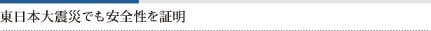 東日本大震災でも安全性を証明